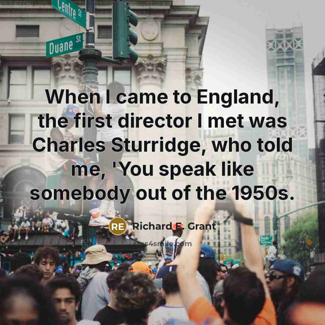 “When I came to England, the first director I met…” quote by Richard E. Grant