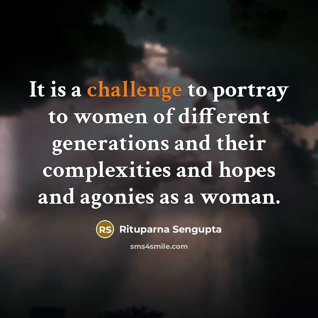 “It is a challenge to portray to women of different…” quote by Rituparna Sengupta