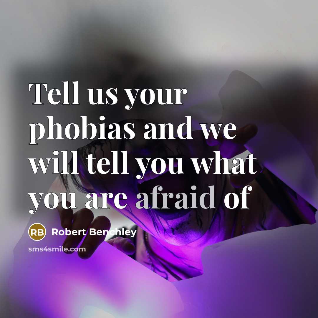 “Tell us your phobias and we will tell you what…” quote by Robert Benchley