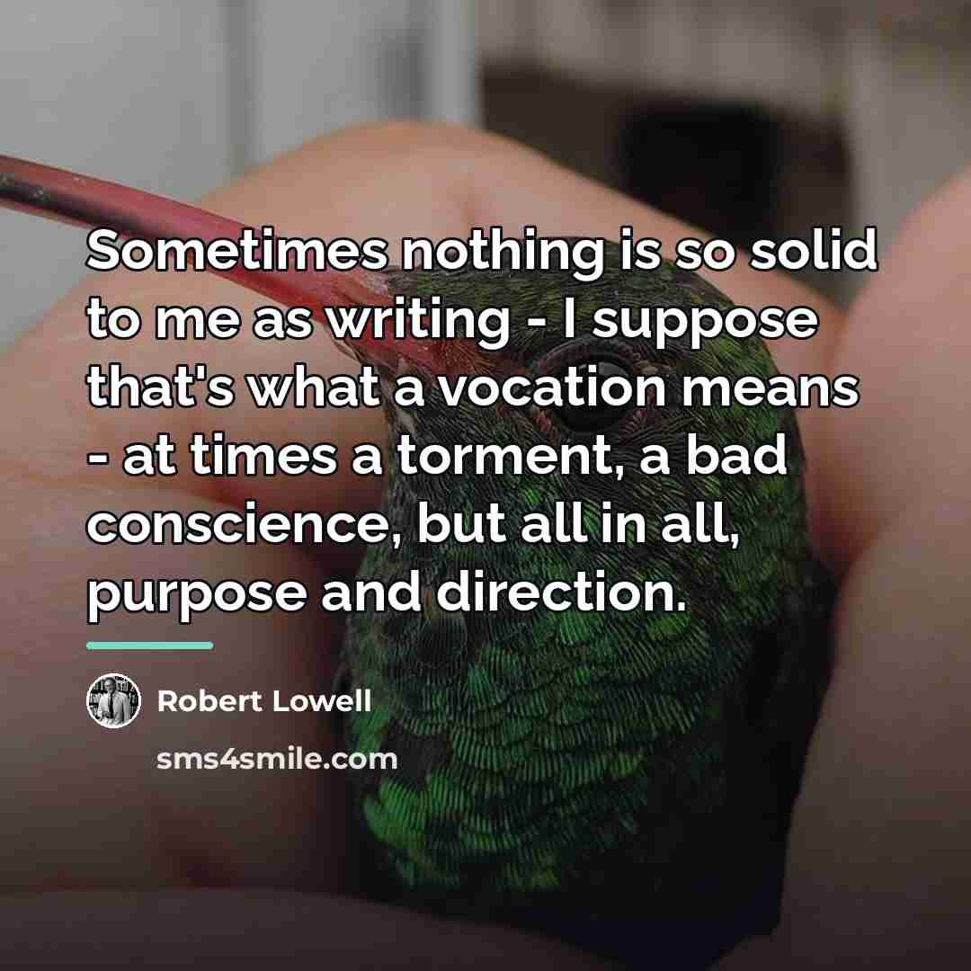 “Sometimes nothing is so solid to me as writing -…” quote by Robert Lowell