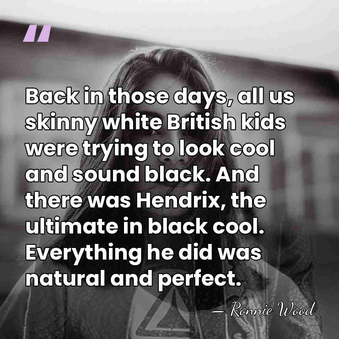 Back in those days, all us skinny white British kids were trying&hellip; - Ronnie Wood