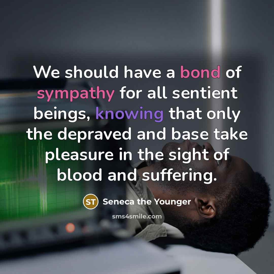 “We should have a bond of sympathy for all sentient…” quote by Seneca the Younger