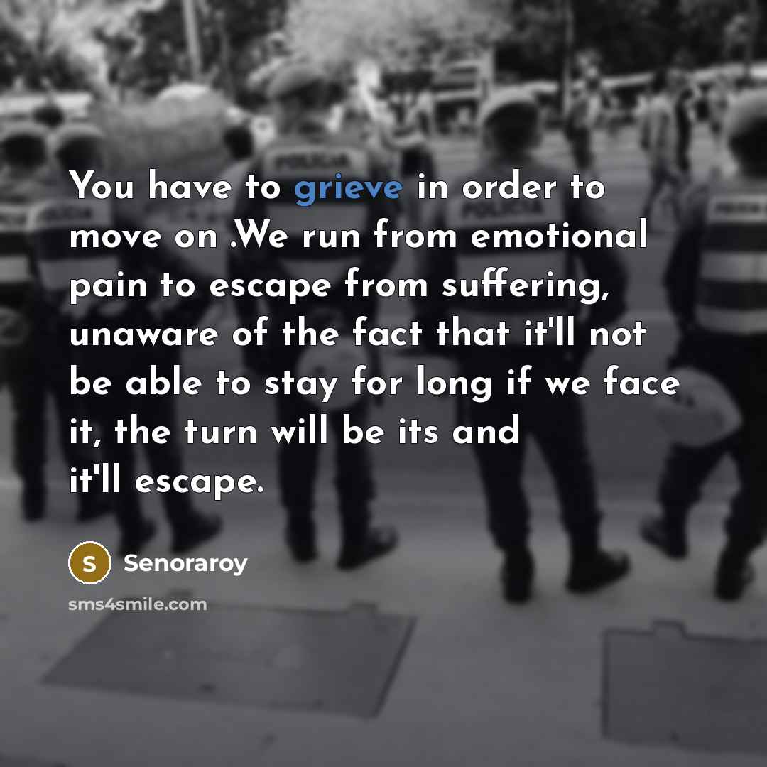 “You have to grieve in order to move on .We…” quote by Senoraroy
