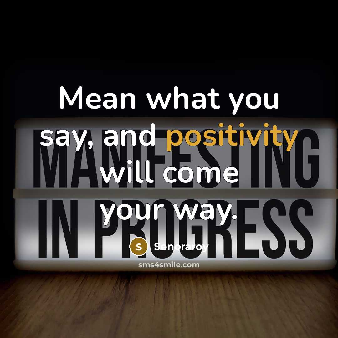 “Mean what you say, and positivity will come your way.…” quote by Senoraroy