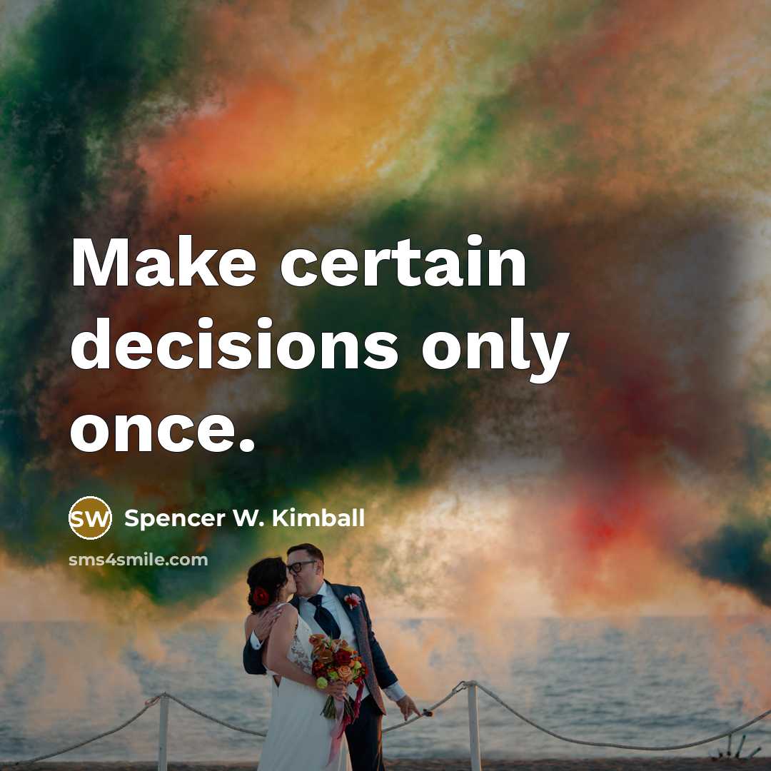“Make certain decisions only once.…” quote by Spencer W. Kimball