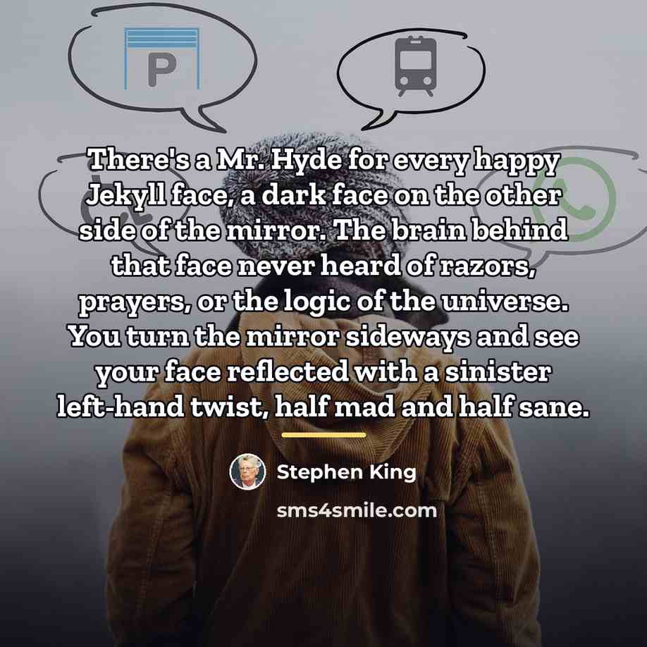 “There's a Mr. Hyde for every happy Jekyll face, a…” quote by Stephen King