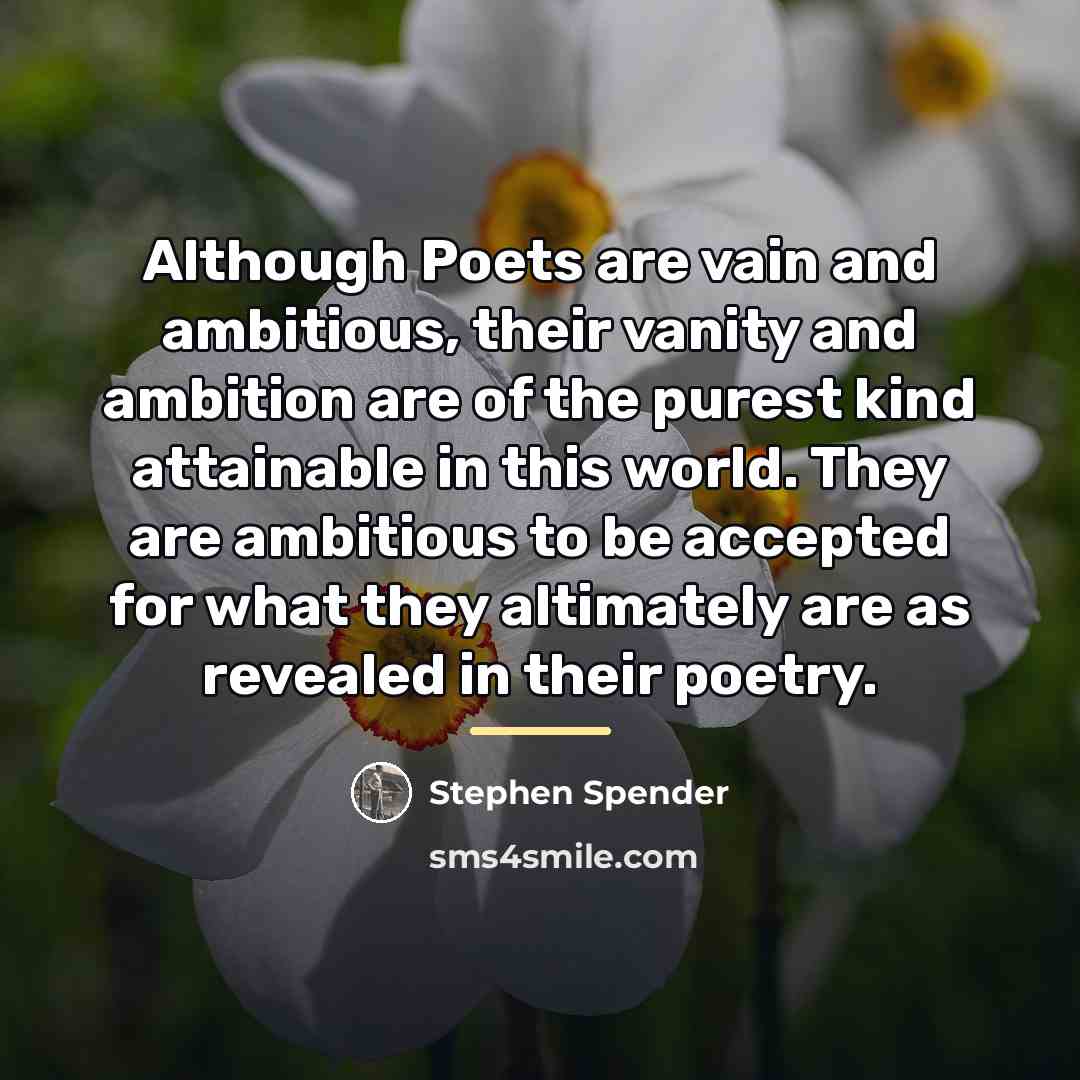 “Although Poets are vain and ambitious, their vanity and ambition…” quote by Stephen Spender
