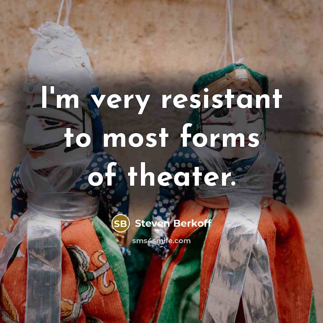 “I'm very resistant to most forms of theater.…” quote by Steven Berkoff