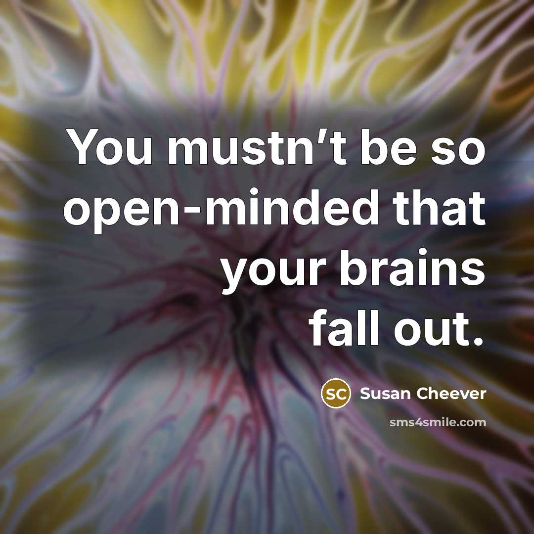 “You mustn’t be so open-minded that your brains fall out.…” quote by Susan Cheever