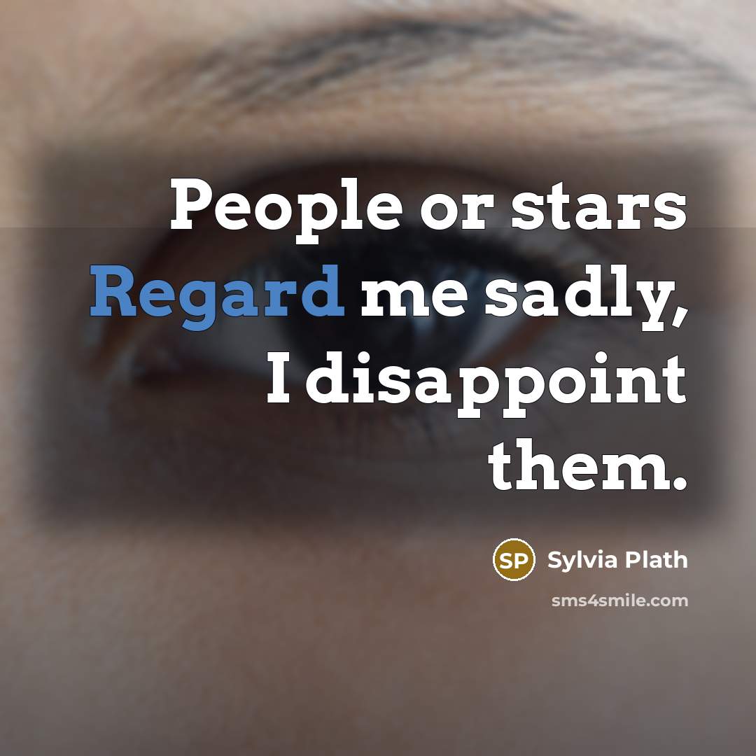 “People or stars Regard me sadly, I disappoint them.…” quote by Sylvia Plath