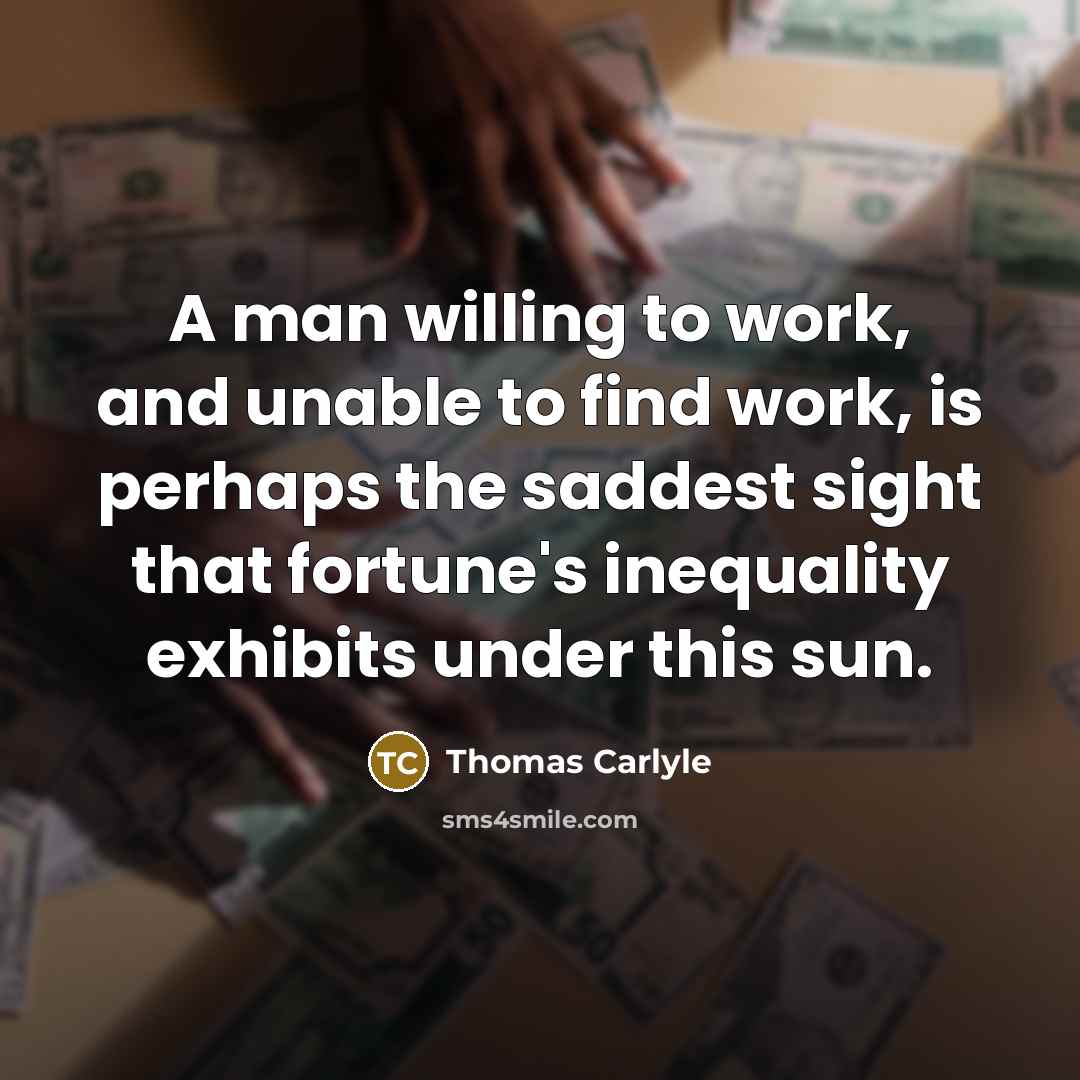 “A man willing to work, and unable to find work,…” quote by Thomas Carlyle