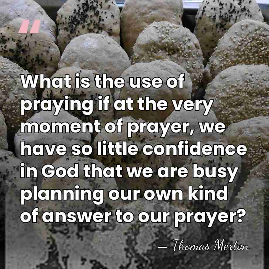 What is the use of praying if at the very moment of&hellip; - Thomas Merton