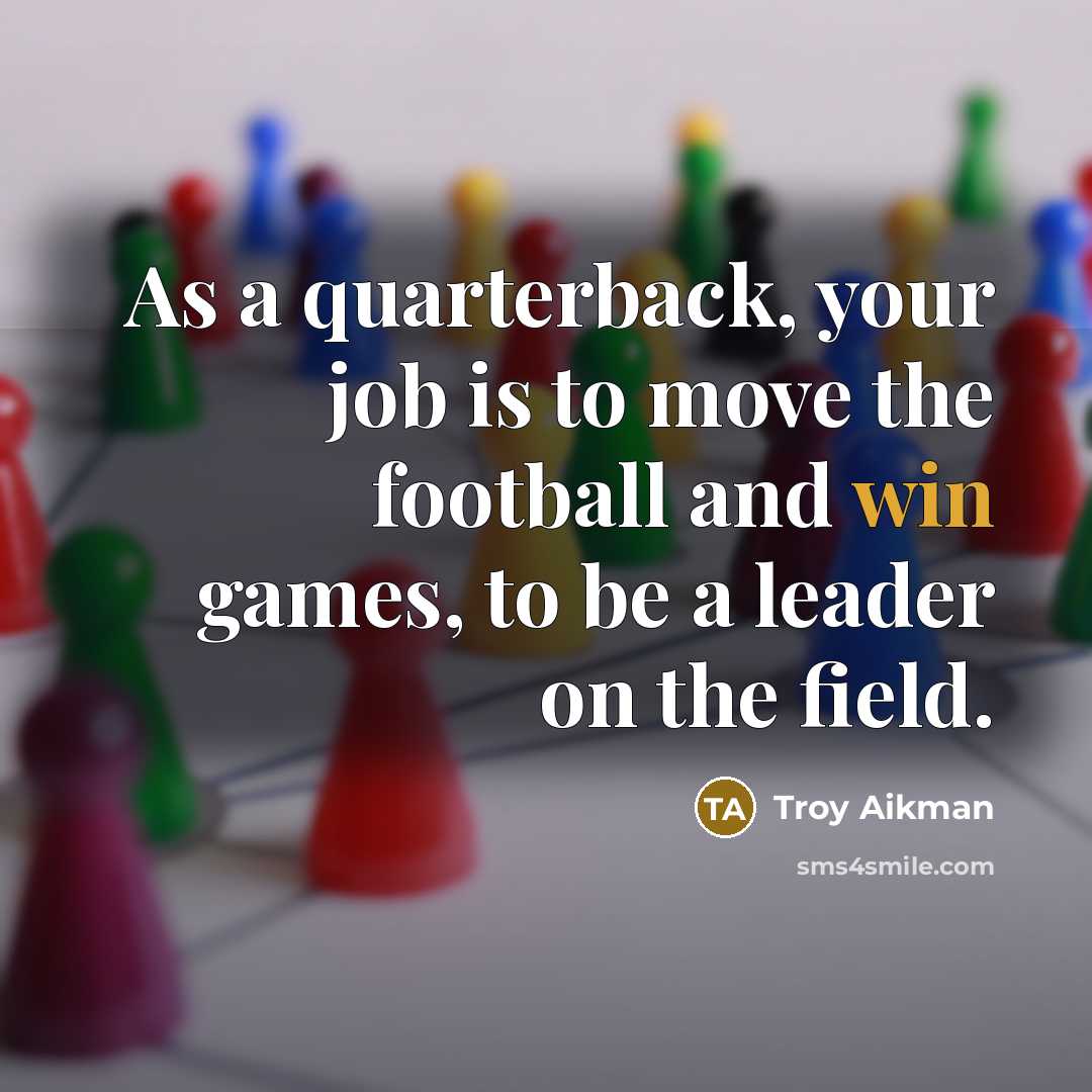 “As a quarterback, your job is to move the football…” quote by Troy Aikman