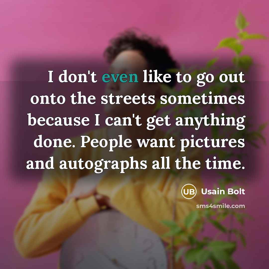 “I don't even like to go out onto the streets…” quote by Usain Bolt