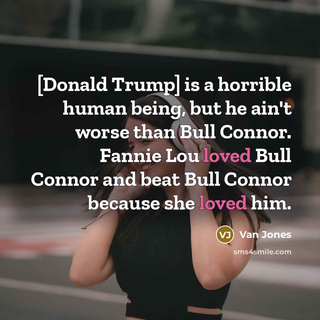 “[Donald Trump] is a horrible human being, but he ain't…” quote by Van Jones