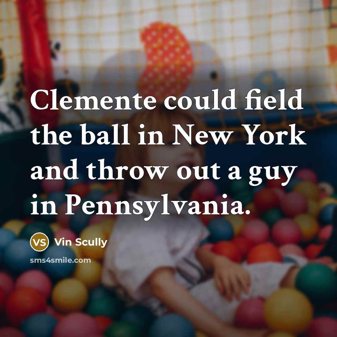 “Clemente could field the ball in New York and throw…” quote by Vin Scully