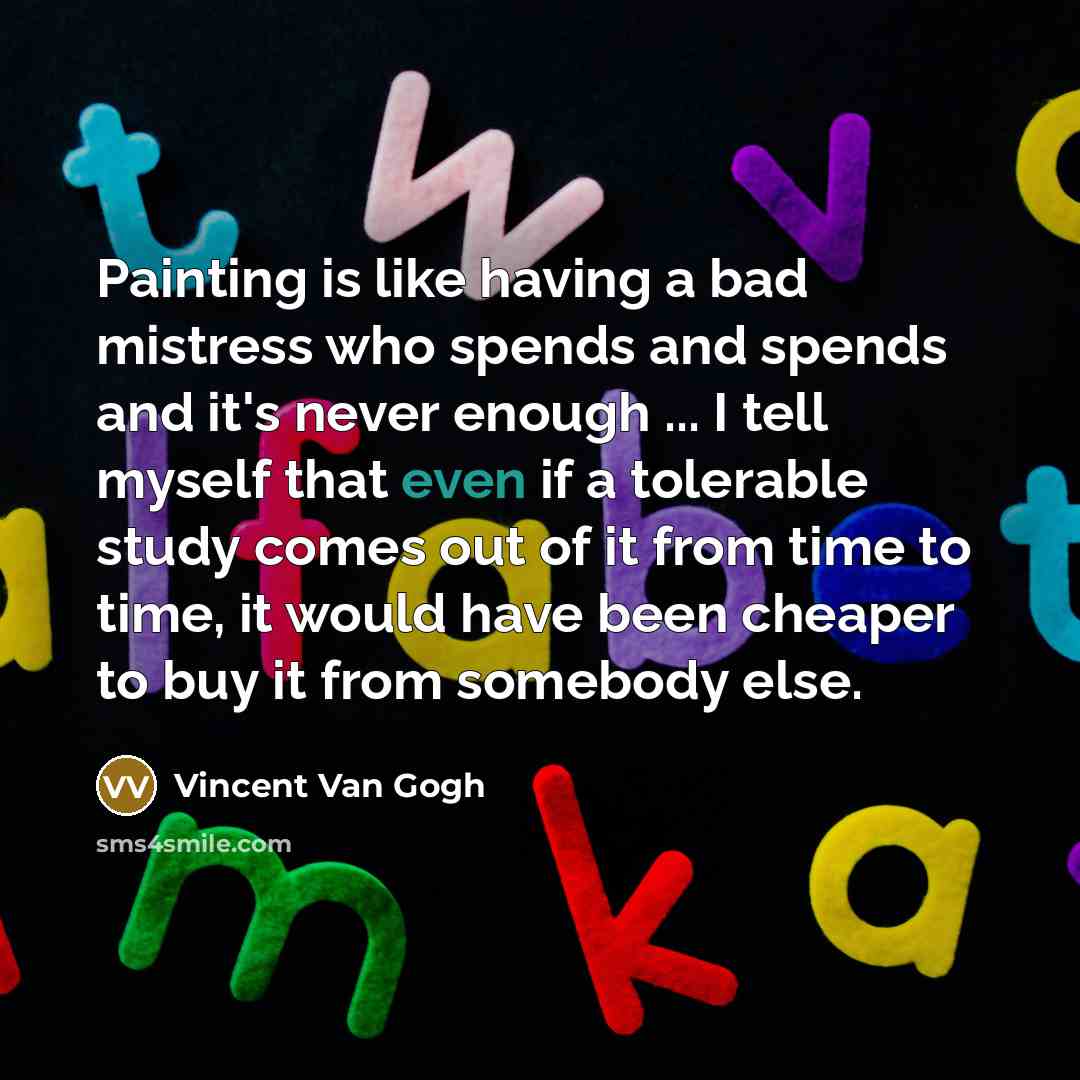 “Painting is like having a bad mistress who spends and…” quote by Vincent Van Gogh