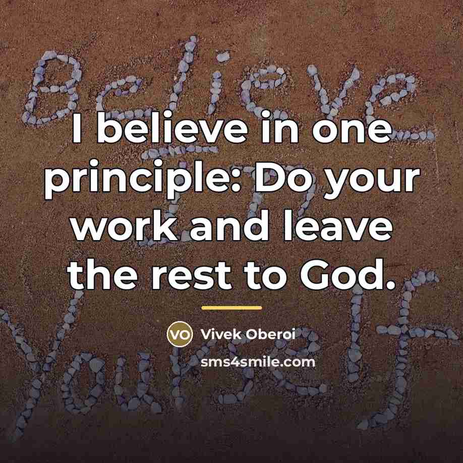 “I believe in one principle: Do your work and leave…” quote by Vivek Oberoi