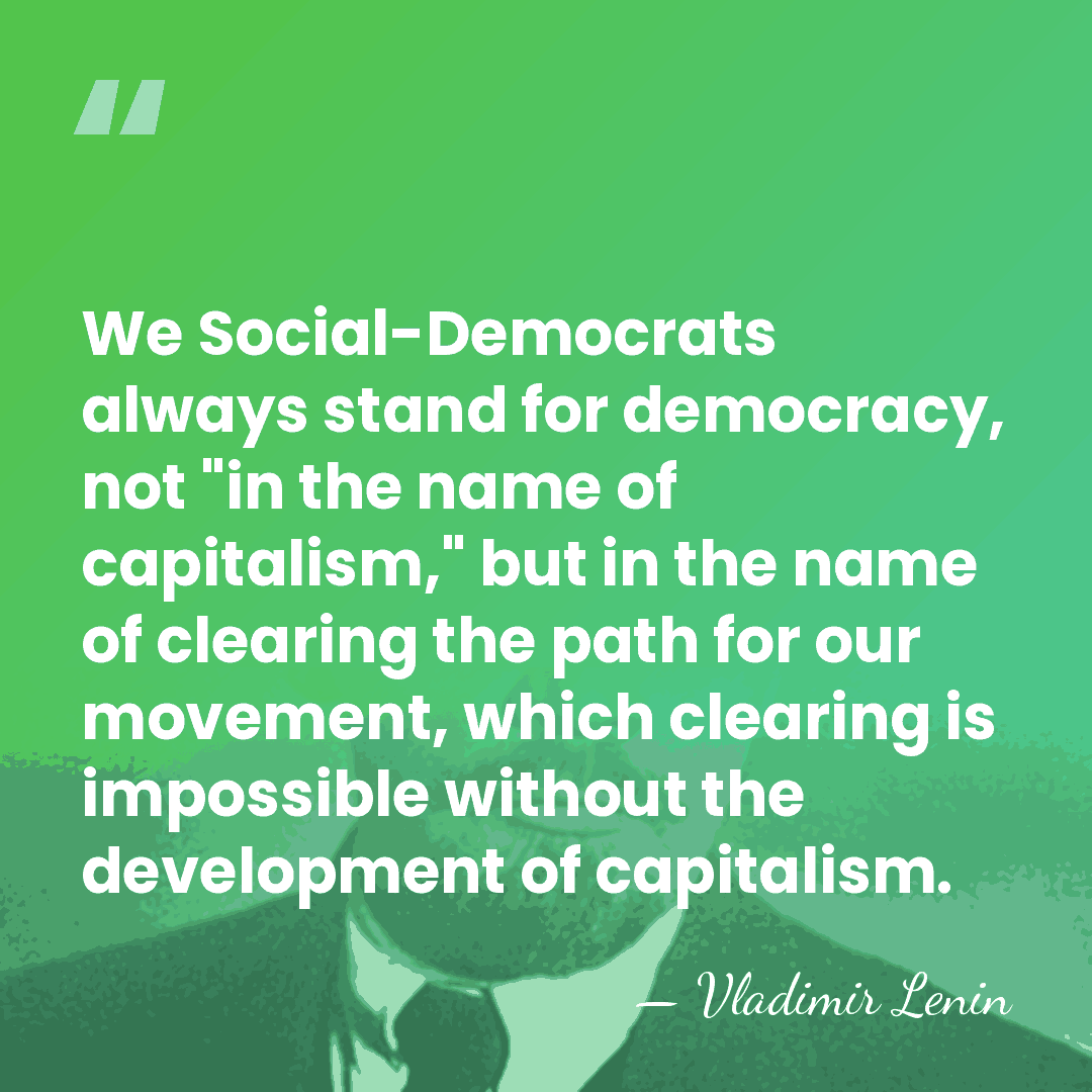 We Social-Democrats always stand for democracy, not "in the name of capitalism,"&hellip; - Vladimir Lenin