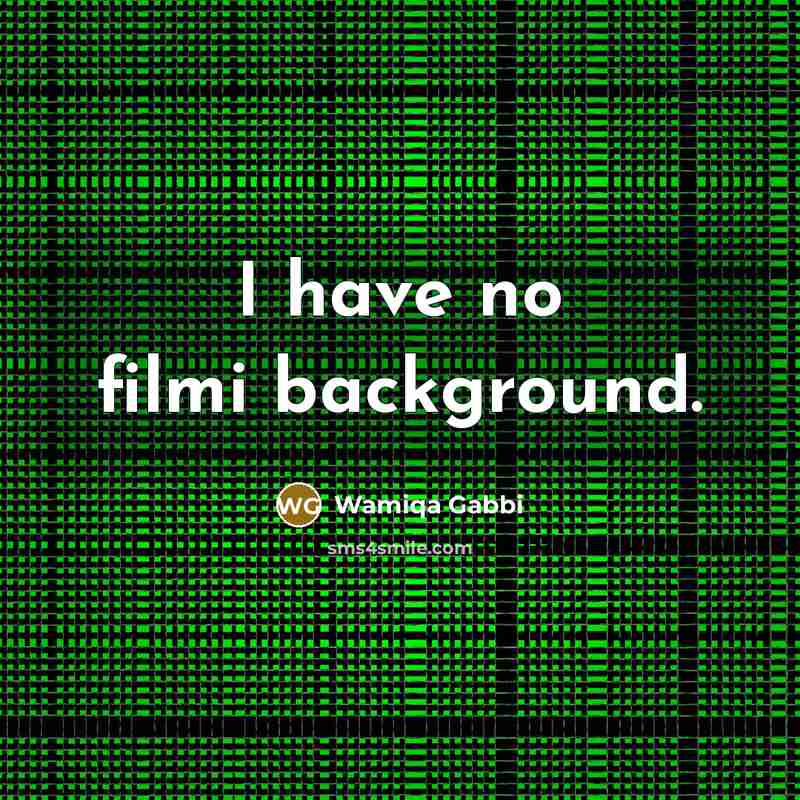 “I have no filmi background.…” quote by Wamiqa Gabbi