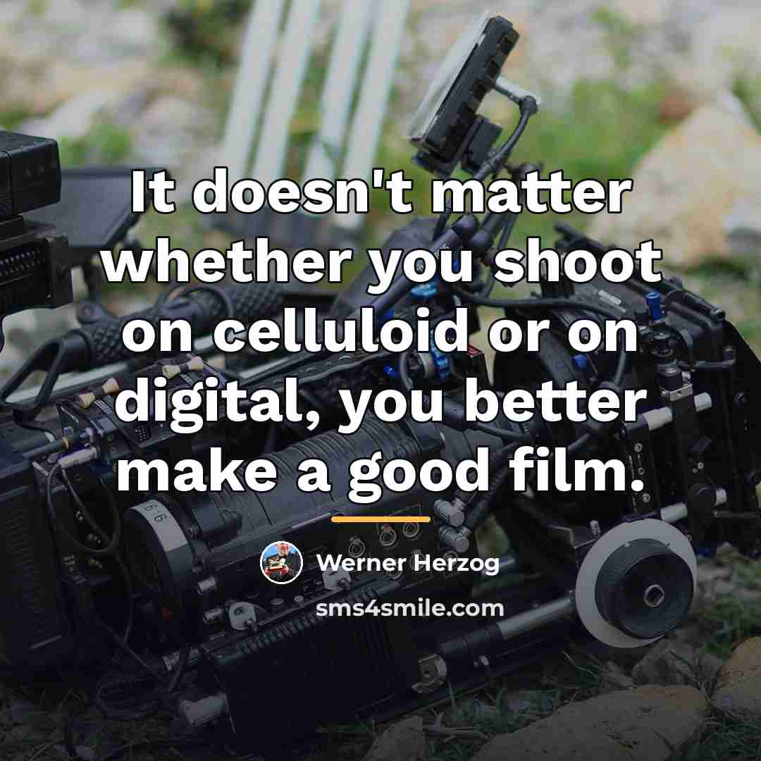 “It doesn't matter whether you shoot on celluloid or on…” quote by Werner Herzog