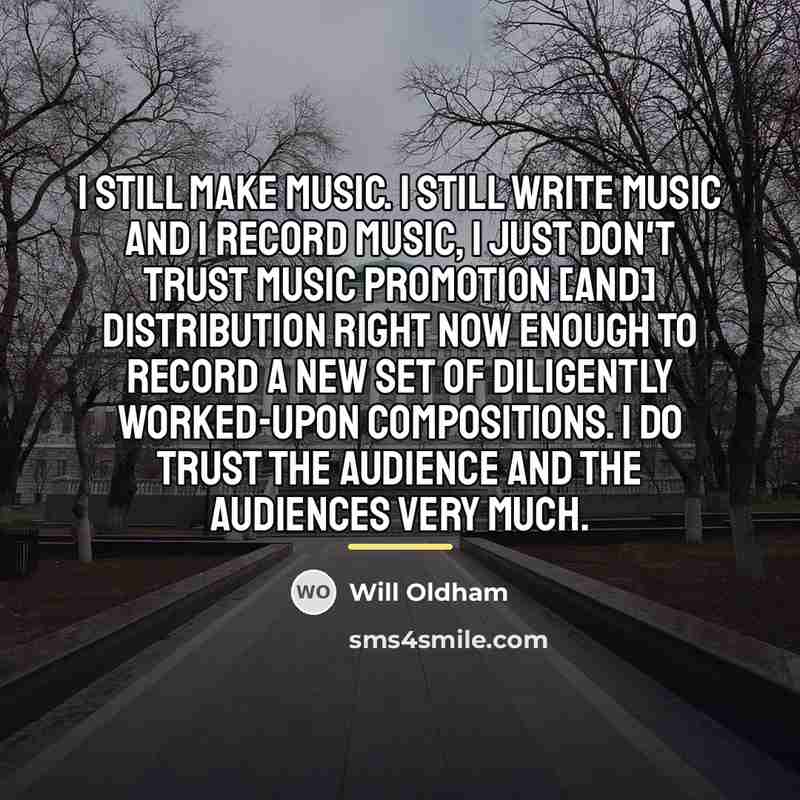“I still make music. I still write music and I…” quote by Will Oldham