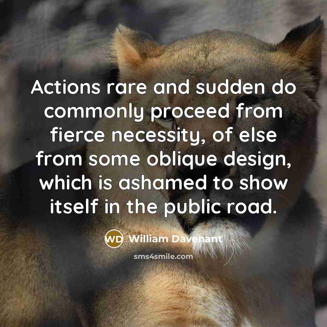 “Actions rare and sudden do commonly proceed from fierce necessity,…” quote by William Davenant