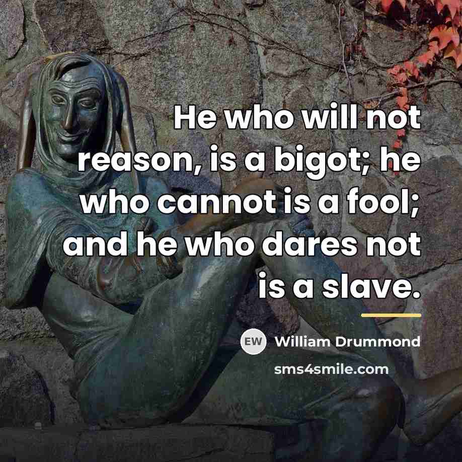 “He who will not reason, is a bigot; he who…” quote by William Drummond