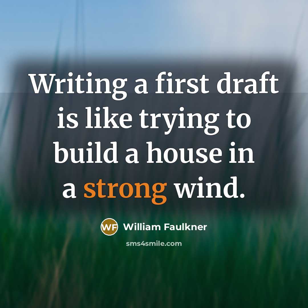 “Writing a first draft is like trying to build a house in a strong wind.” quote by William Faulkner