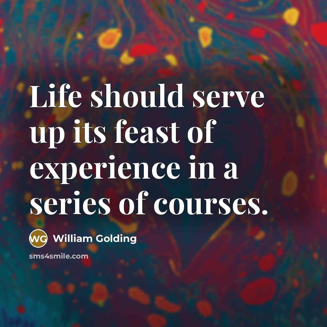 “Life should serve up its feast of experience in a…” quote by William Golding