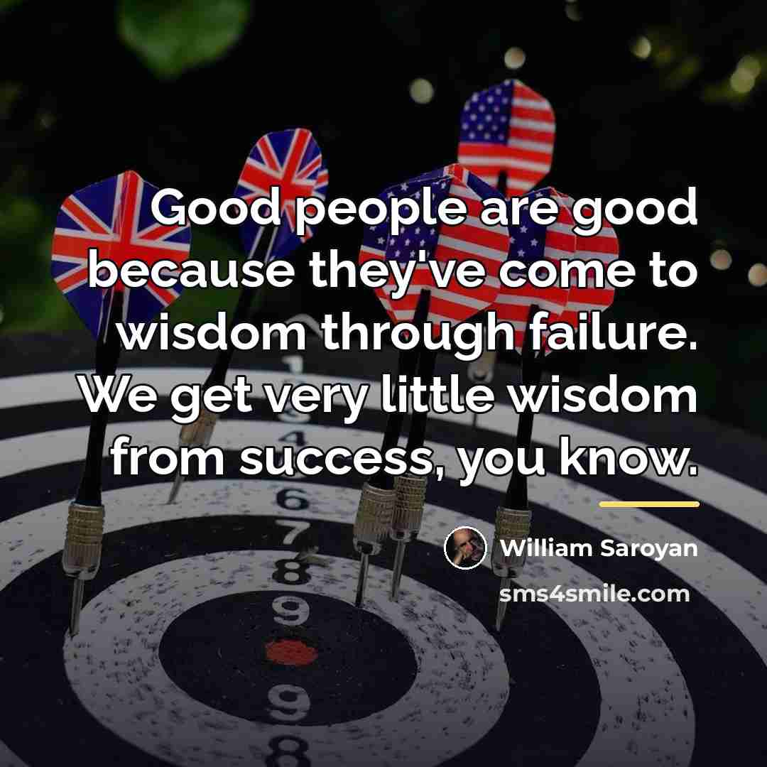 “Good people are good because they've come to wisdom through…” quote by William Saroyan