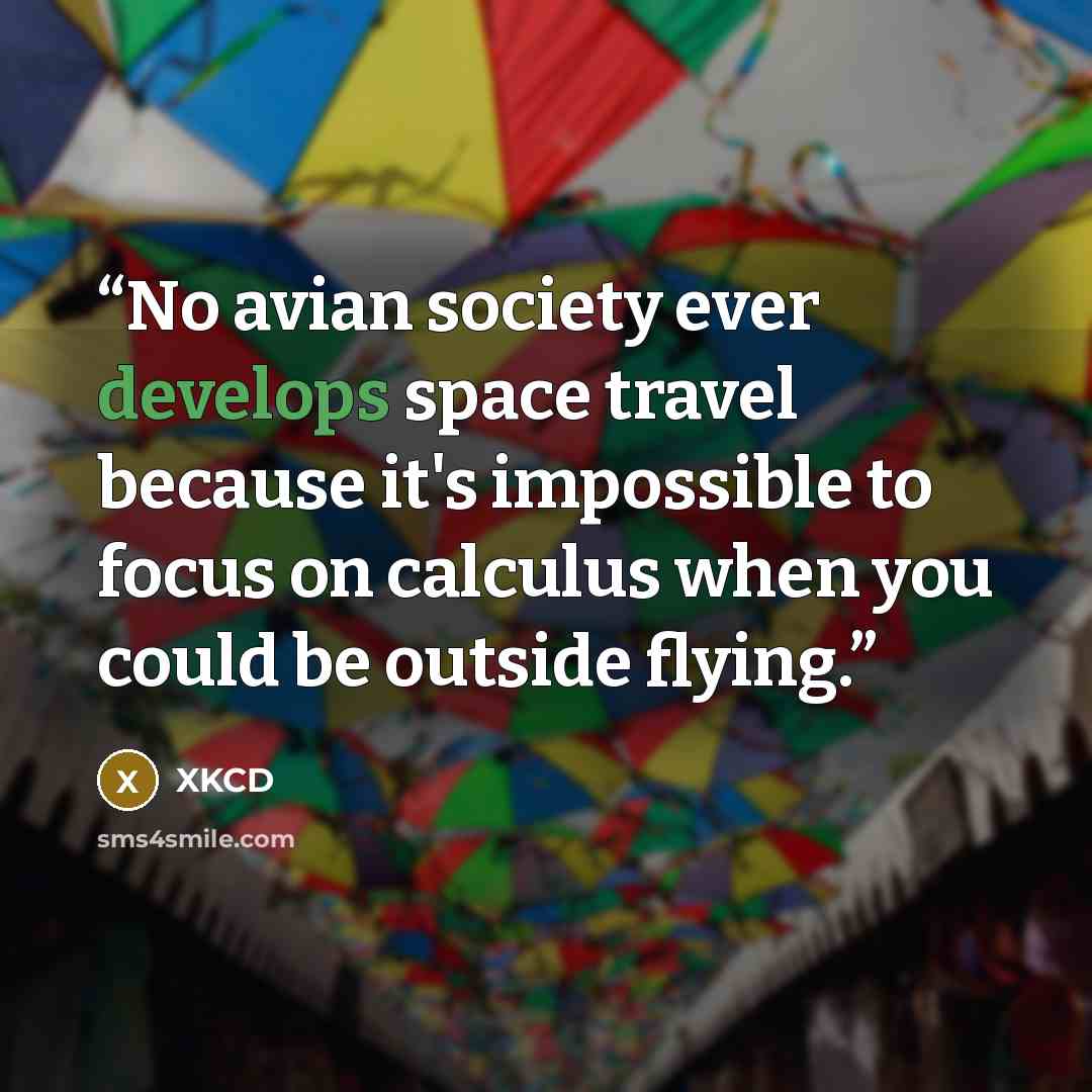 “No avian society ever develops space travel because it's impossible to focus on calculus when you could be outside flying.” quote by XKCD