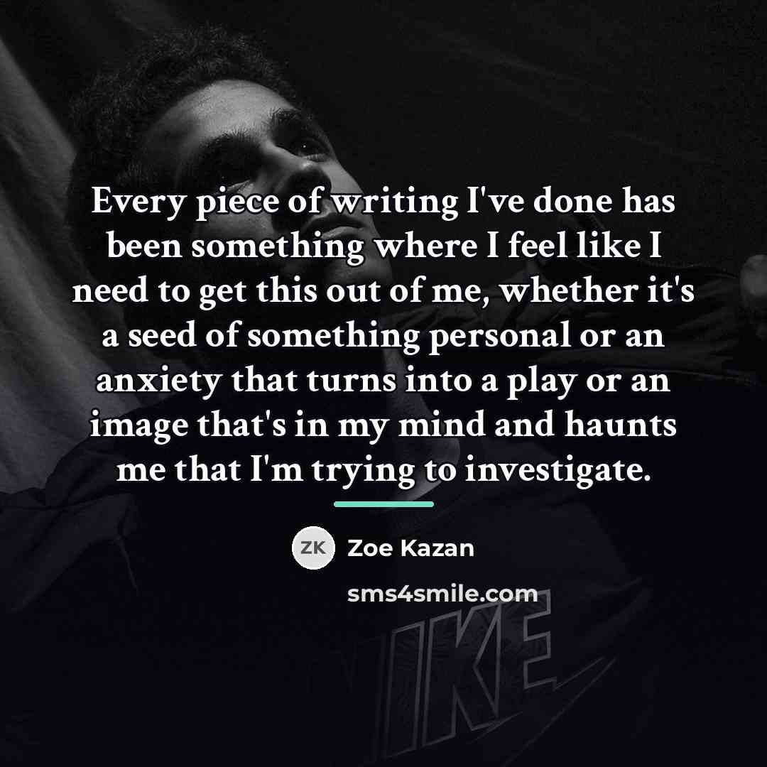 “Every piece of writing I've done has been something where…” quote by Zoe Kazan