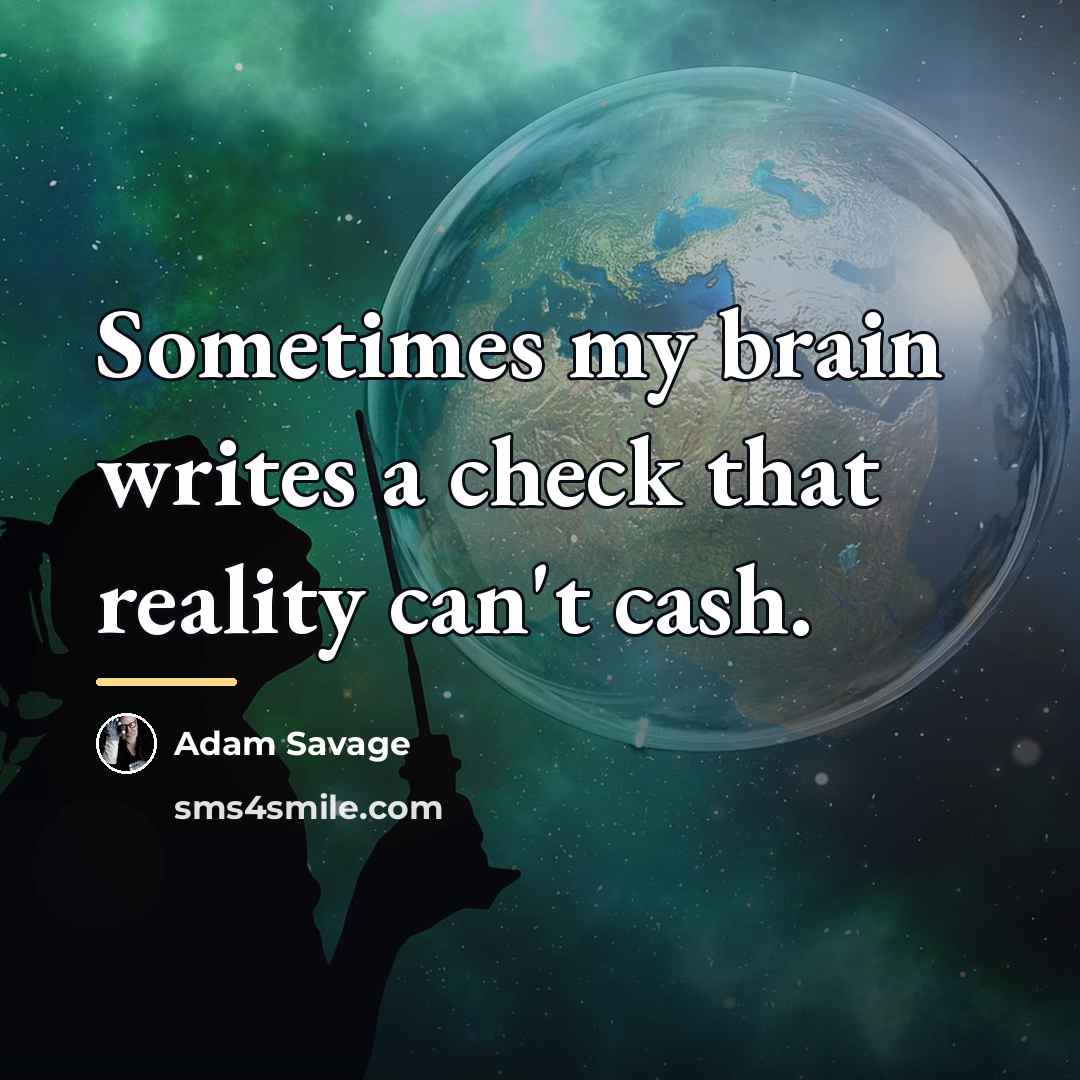 “Sometimes my brain writes a check that reality can't cash.…” quote by Adam Savage