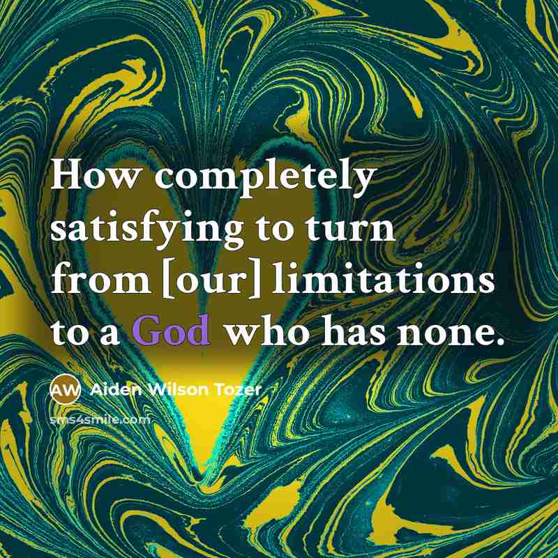 “How completely satisfying to turn from [our] limitations to a God who has none.” quote by Aiden Wilson Tozer