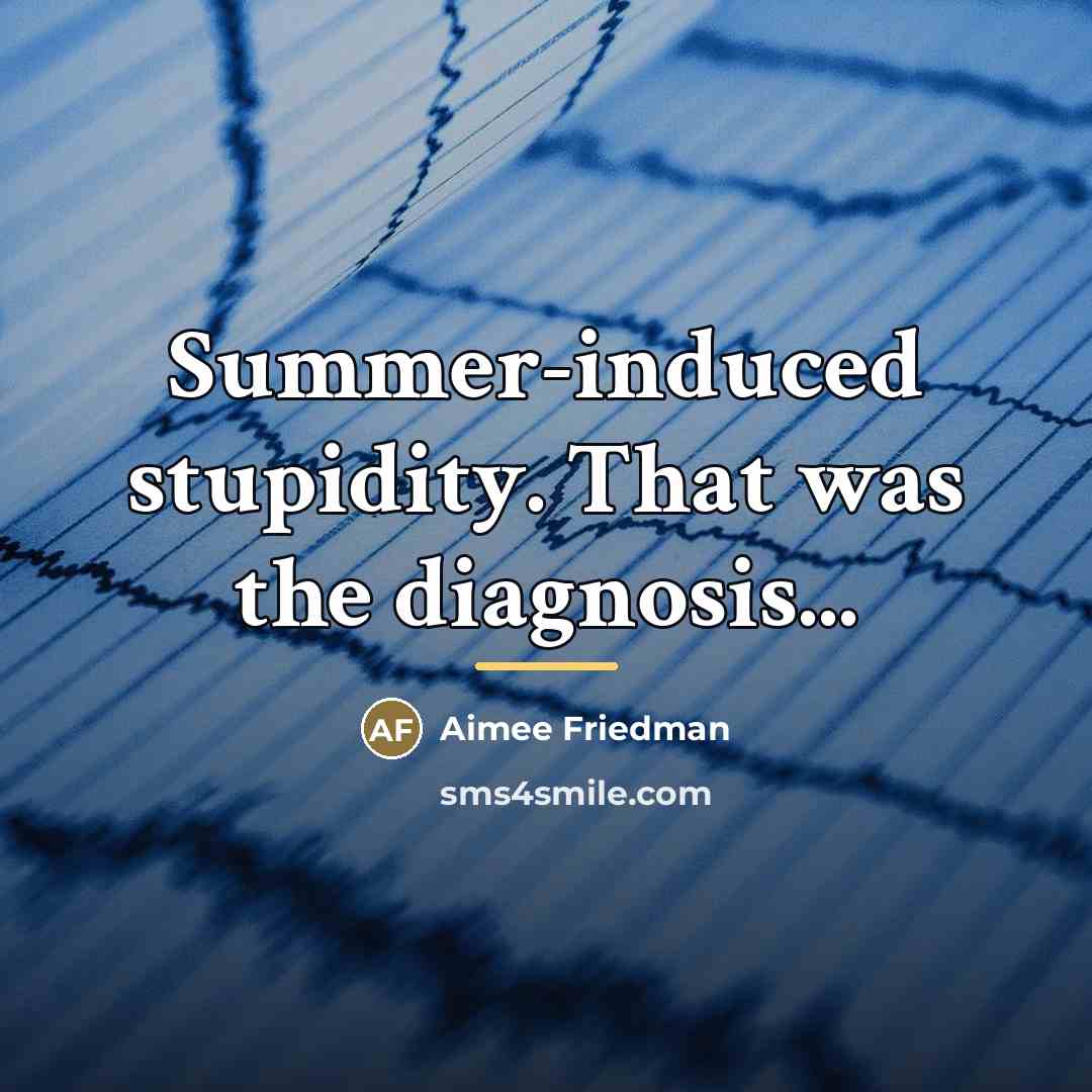 “Summer-induced stupidity. That was the diagnosis...…” quote by Aimee Friedman