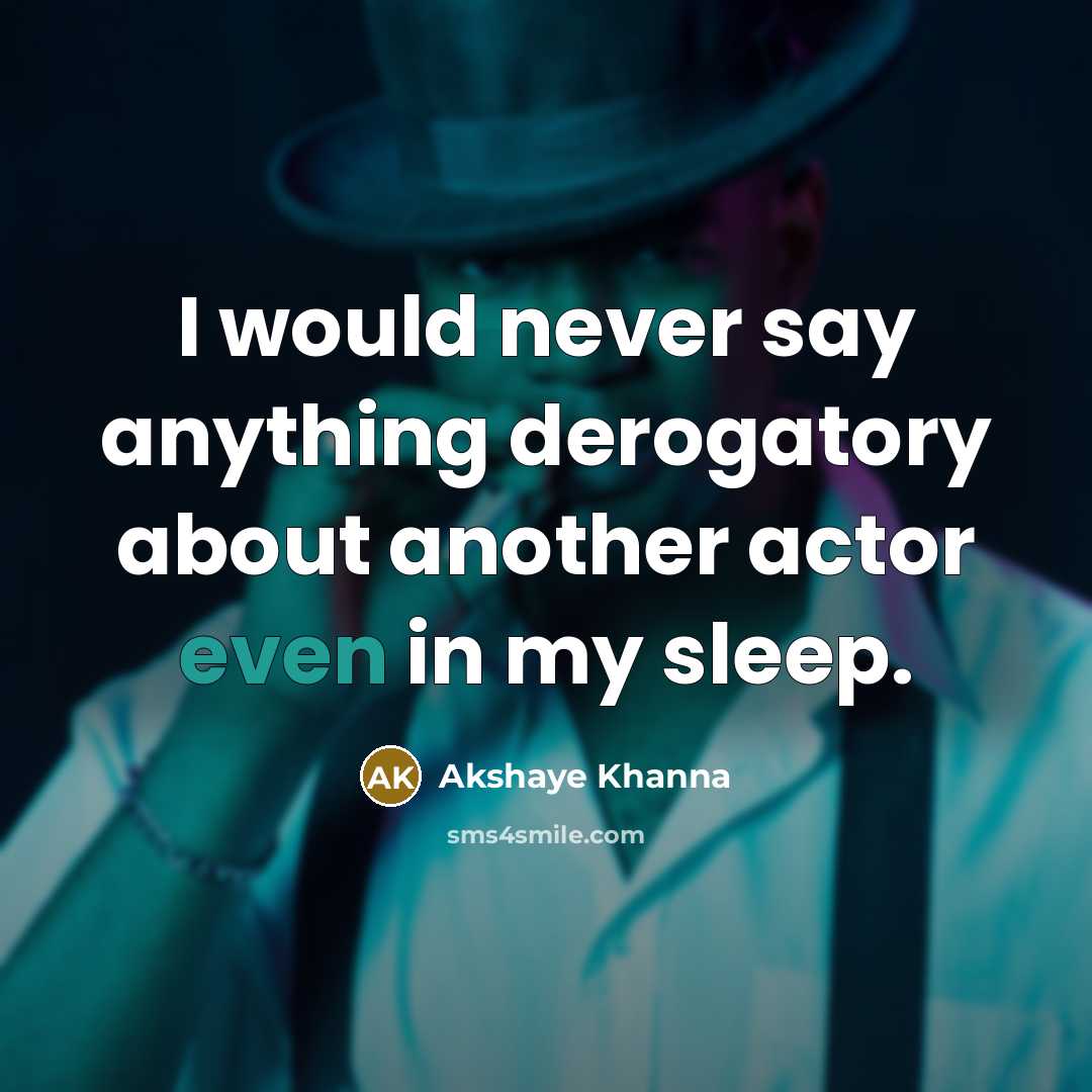 “I would never say anything derogatory about another actor even…” quote by Akshaye Khanna