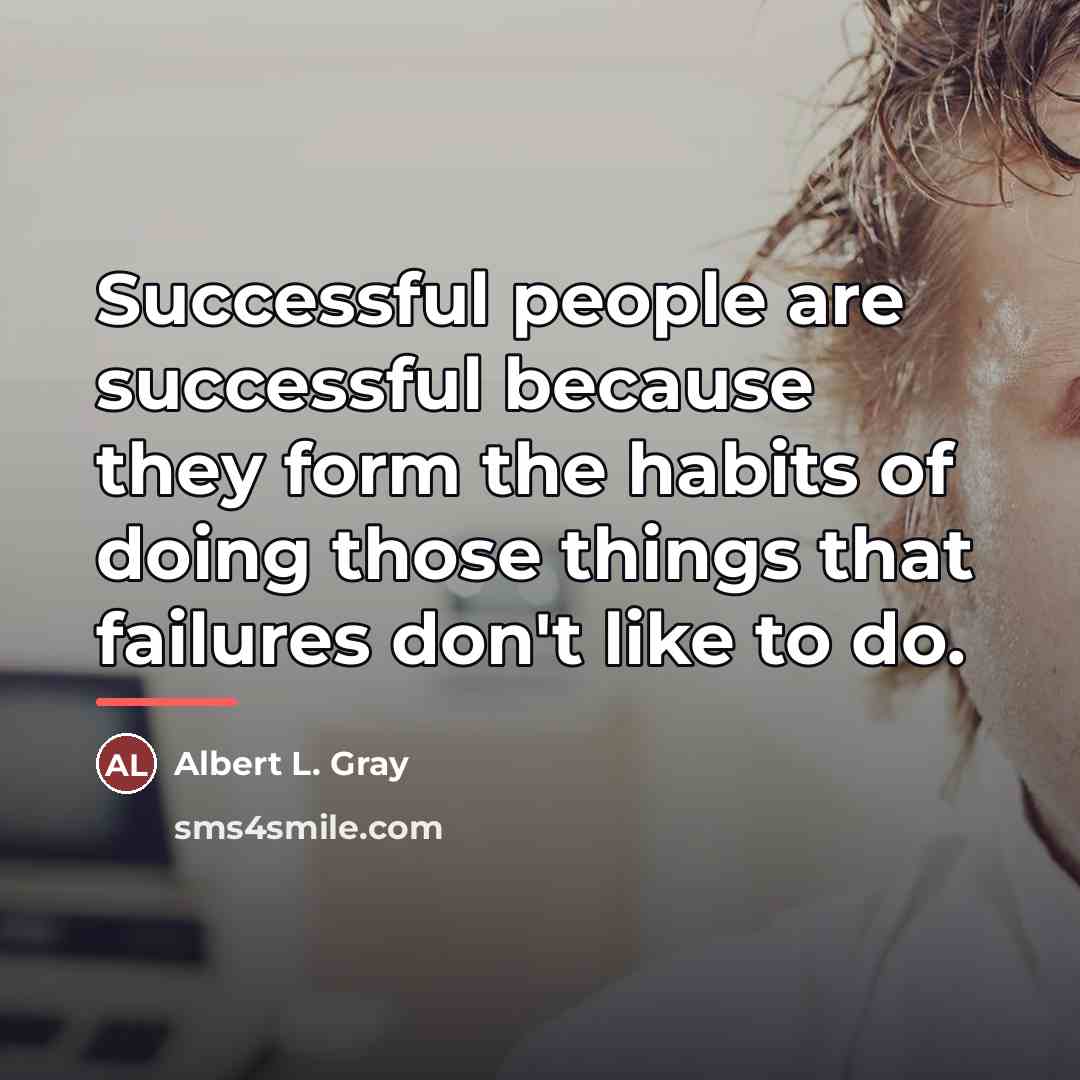 “Successful people are successful because they form the habits of…” quote by Albert L. Gray