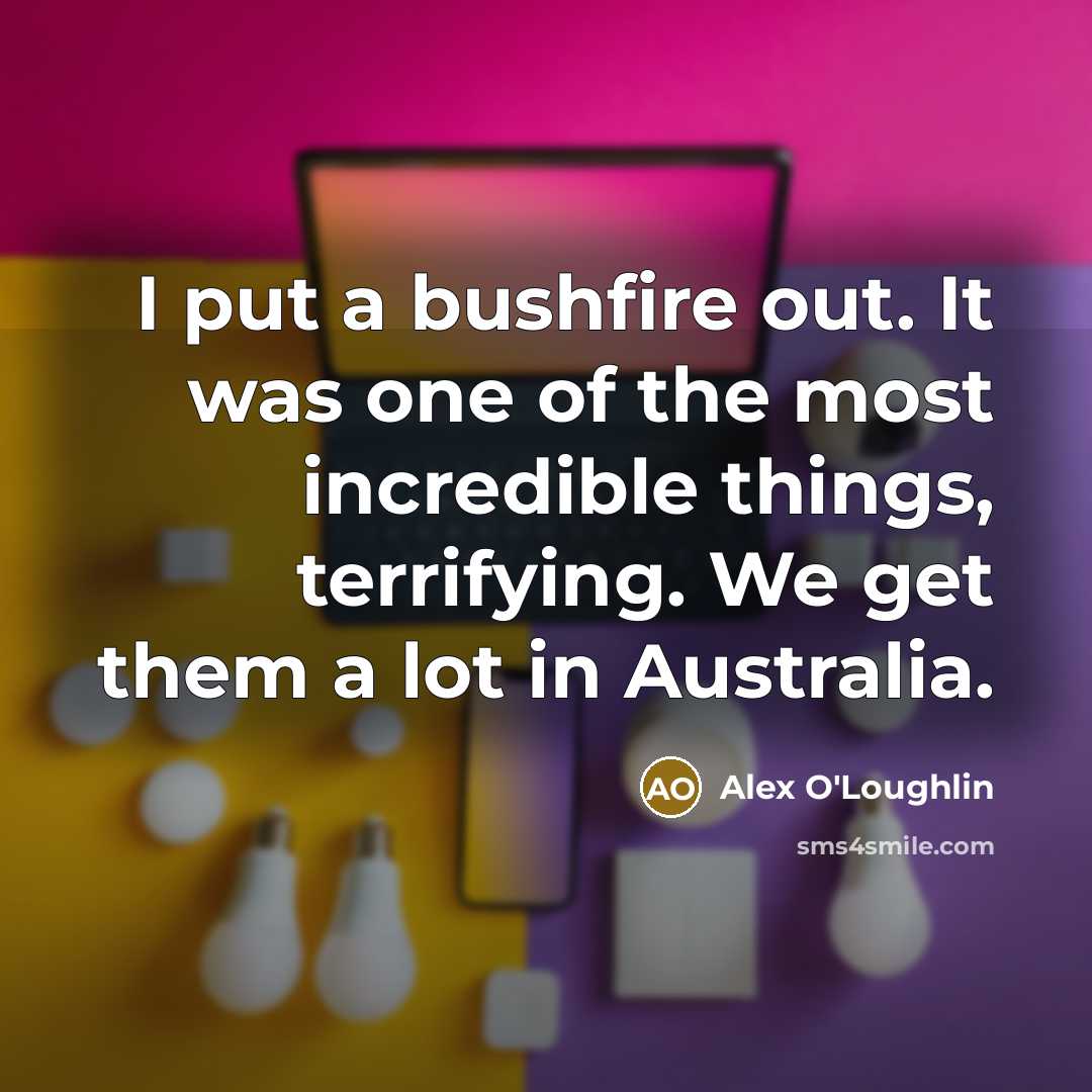 “I put a bushfire out. It was one of the…” quote by Alex O'Loughlin