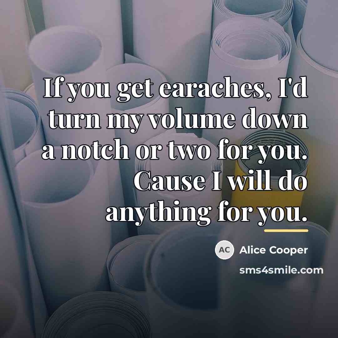 “If you get earaches, I'd turn my volume down a…” quote by Alice Cooper