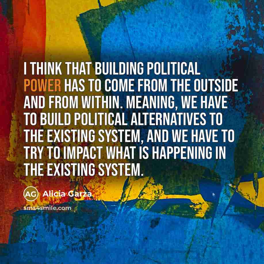 “I think that building political power has to come from…” quote by Alicia Garza