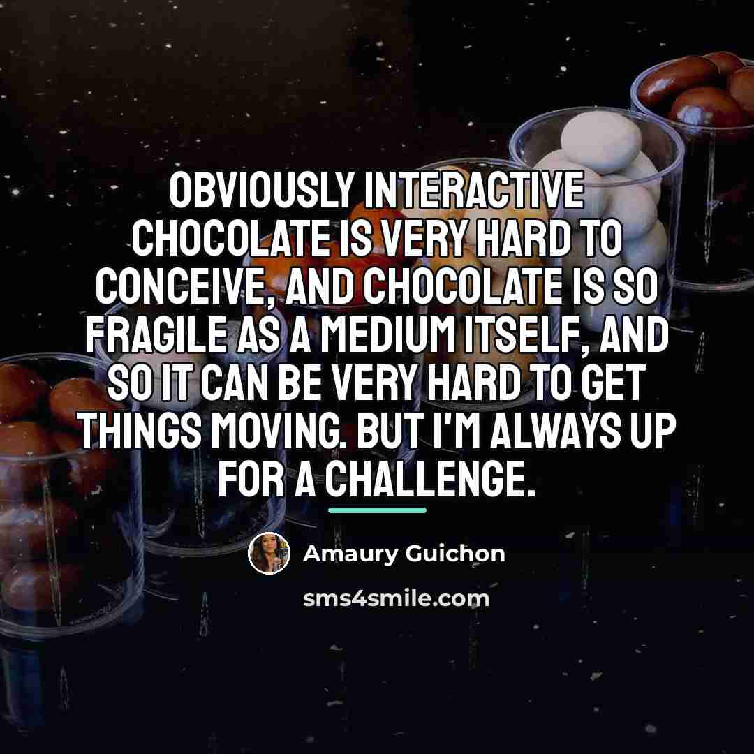 “Obviously interactive chocolate is very hard to conceive, and chocolate…” quote by Amaury Guichon