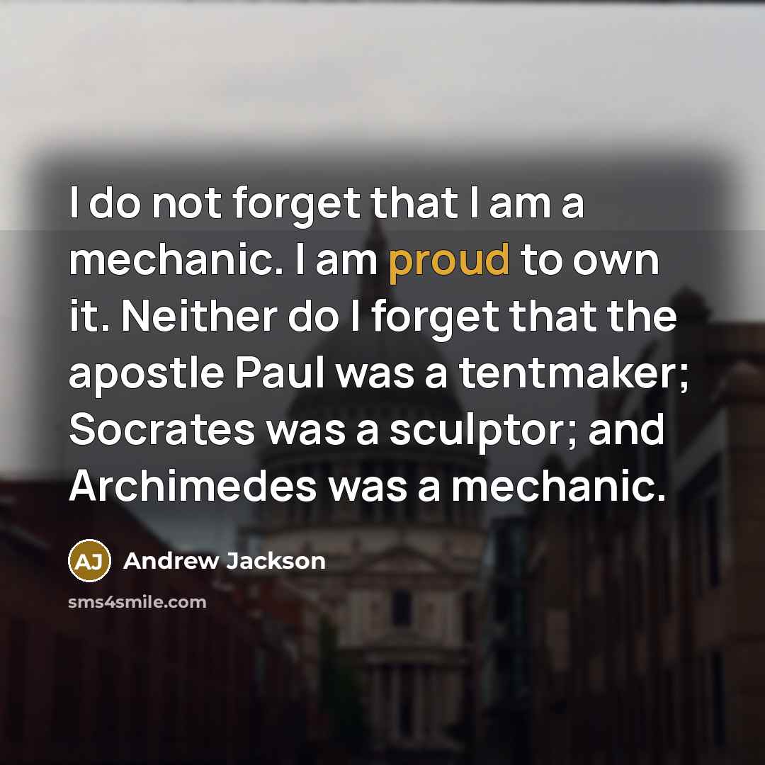 “I do not forget that I am a mechanic. I…” quote by Andrew Jackson