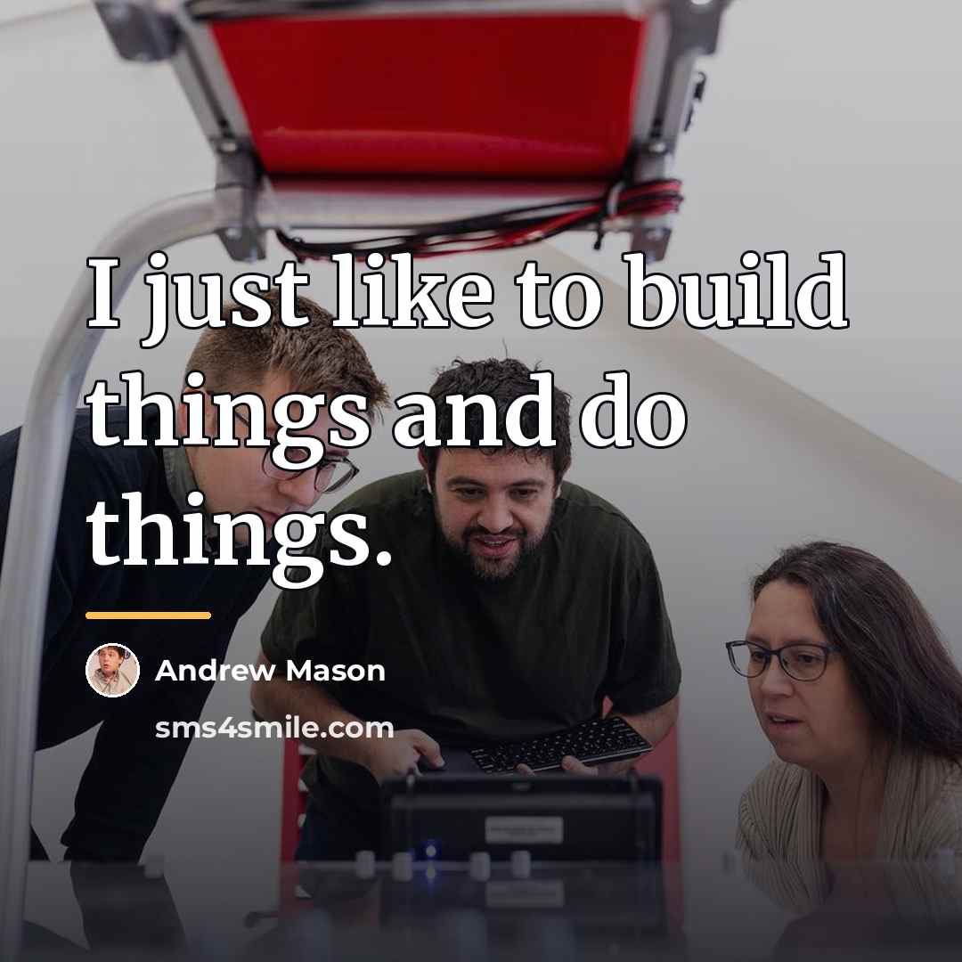 “I just like to build things and do things.…” quote by Andrew Mason