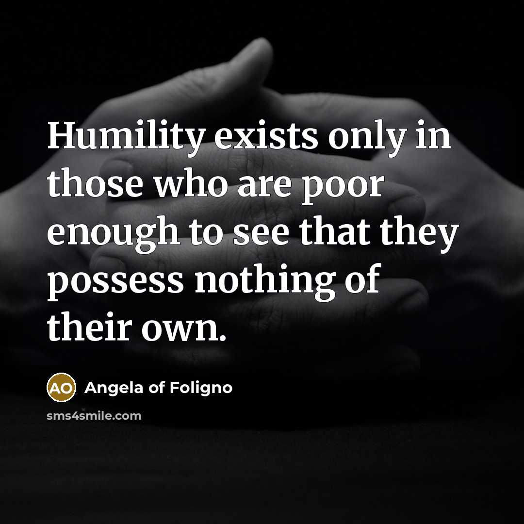 “Humility exists only in those who are poor enough to…” quote by Angela of Foligno