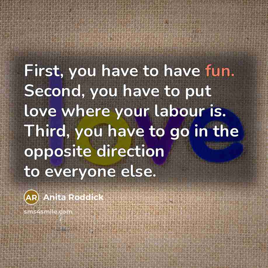 “First, you have to have fun. Second, you have to…” quote by Anita Roddick