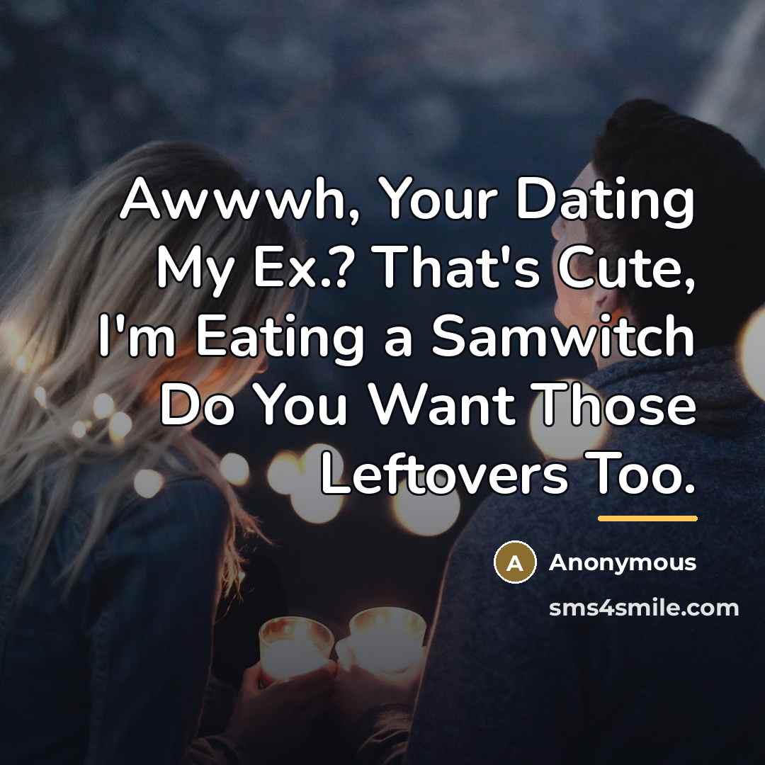 “Awwwh, Your Dating My Ex.? That's Cute, I'm Eating a…” quote by Anonymous