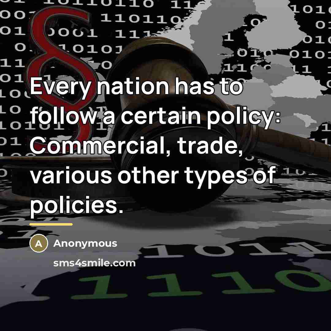 “Every nation has to follow a certain policy: Commercial, trade,…” quote by Anonymous