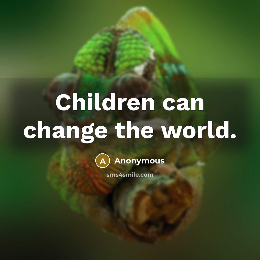 “Children can change the world.…” quote by Anonymous