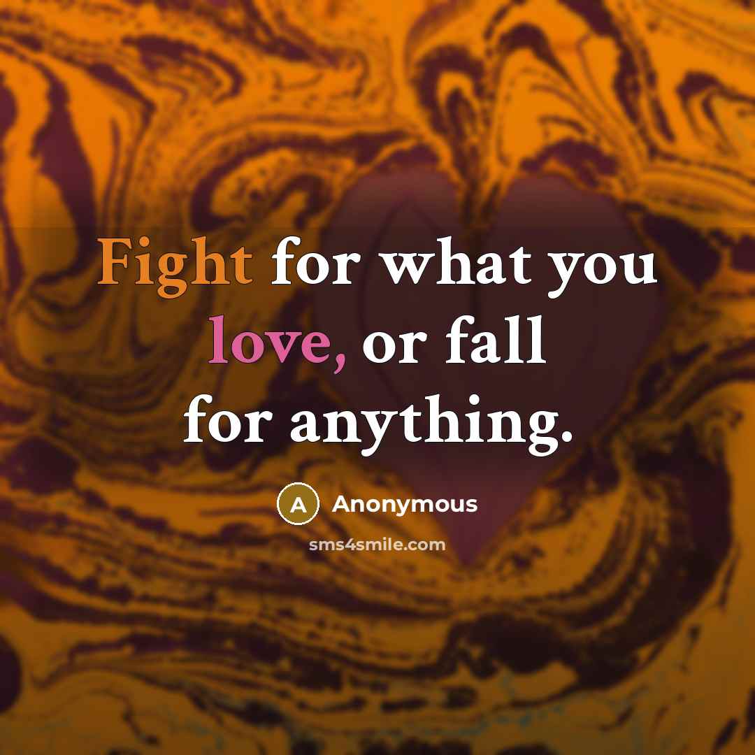 “Fight for what you love, or fall for anything.” quote by Anonymous